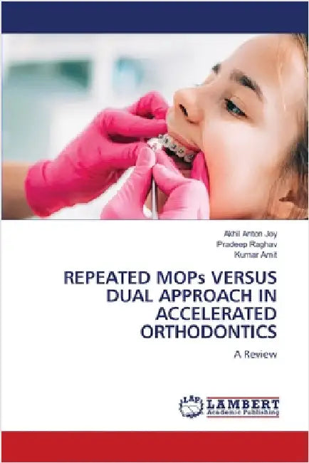 REPEATED MOPs VERSUS DUAL APPROACH IN ACCELERATED ORTHODONTICS by Joy, Akhil Anton