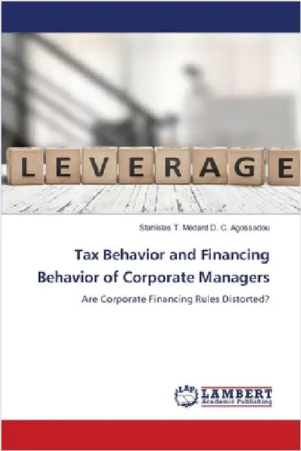 Tax Behavior and Financing Behavior of Corporate Managers by Stanislas T. Médard D. C. Agossadou