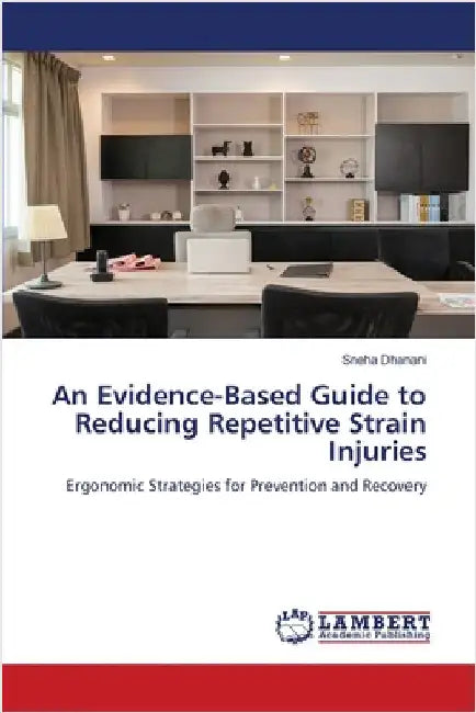 An Evidence-Based Guide to Reducing Repetitive Strain Injuries by Dhanani, Sneha