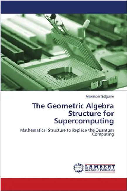 The Geometric Algebra Structure for Supercomputing by Alexander Soiguine