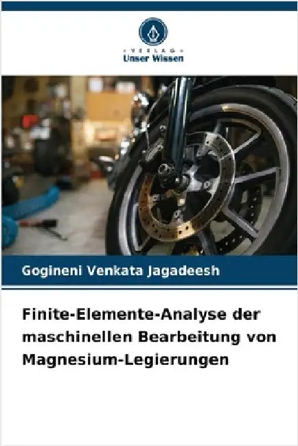 Finite-Elemente-Analyse der maschinellen Bearbeitung von Magnesium-Legierungen by Jagadeesh, Gogineni Venkata