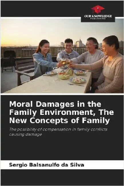 Moral Damages in the Family Environment, The New Concepts of Family by Balsanulfo Da Silva, Sergio
