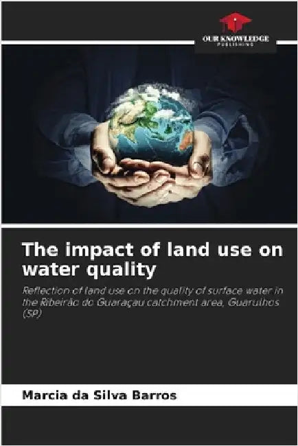 The impact of land use on water quality by Marcia Da Silva Barros