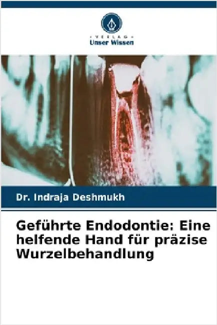 Geführte Endodontie: Eine helfende Hand für präzise Wurzelbehandlung by Indraja Deshmukh
