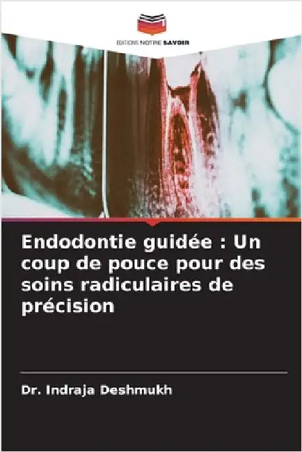 Endodontie guidée: Un coup de pouce pour des soins radiculaires de précision by Indraja Deshmukh