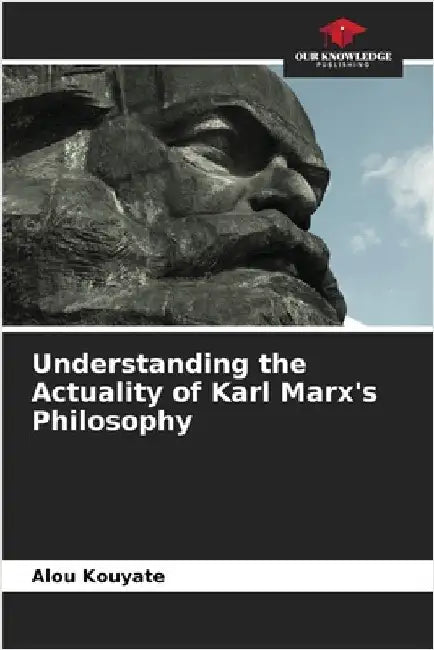 Understanding the Actuality of Karl Marx's Philosophy by Kouyate, Alou
