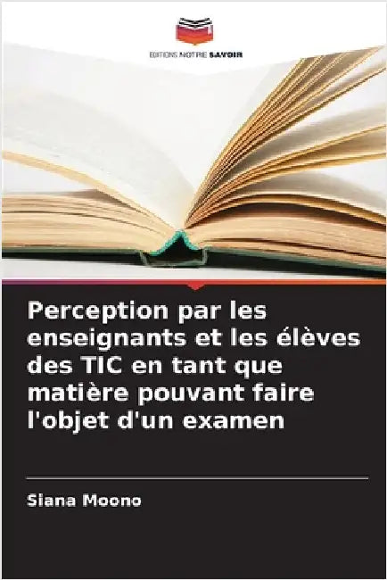 Perception par les enseignants et les élèves des TIC en tant que matière pouvant faire l'objet d'un examen by Siana Moono