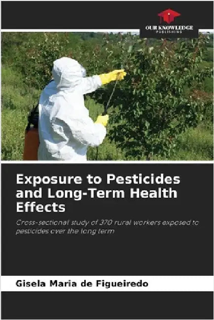Exposure to Pesticides and Long-Term Health Effects by Gisela Maria de Figueiredo
