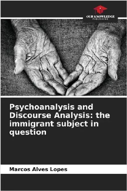 Psychoanalysis and Discourse Analysis: the immigrant subject in question by Marcos Alves Lopes