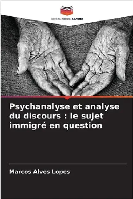 Psychanalyse et analyse du discours: le sujet immigré en question by Marcos Alves Lopes