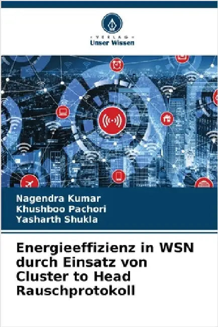 Energieeffizienz in WSN durch Einsatz von Cluster to Head Rauschprotokoll by Kumar, Nagendra