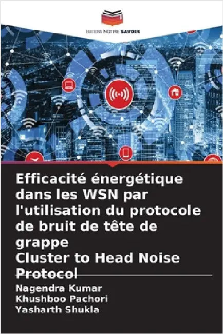 Efficacité énergétique dans les WSN par l'utilisation du protocole de bruit de tête de grappe Cluster to Head Noise Protocol by Kumar, Nagendra