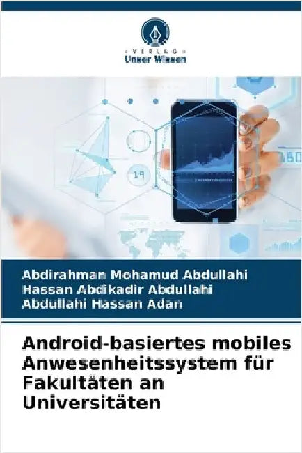 Android-basiertes mobiles Anwesenheitssystem für Fakultäten an Universitäten by Abdullahi, Abdirahman Mohamud