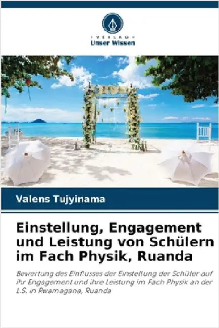 Einstellung, Engagement und Leistung von Schülern im Fach Physik, Ruanda by Tujyinama, Valens