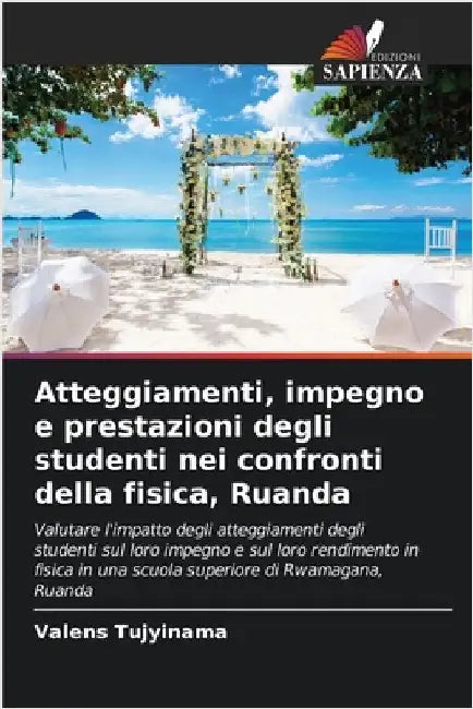 Atteggiamenti, impegno e prestazioni degli studenti nei confronti della fisica, Ruanda by Valens Tujyinama