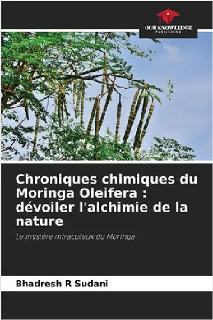Chroniques chimiques du Moringa Oleifera: dévoiler l'alchimie de la nature by Sudani, Bhadresh R.
