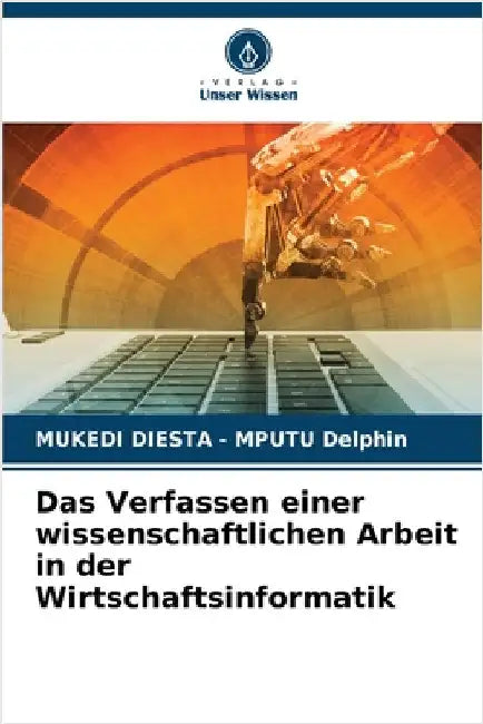 Das Verfassen einer wissenschaftlichen Arbeit in der Wirtschaftsinformatik by Delphin, Mukedi Diesta -. Mputu
