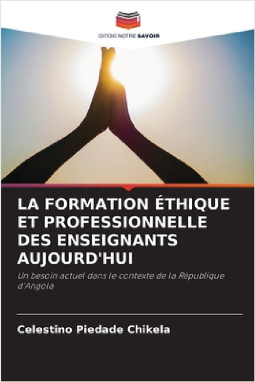 La Formation Éthique Et Professionnelle Des Enseignants Aujourd'hui by Celestino Piedade Chikela