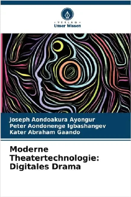 Moderne Theatertechnologie: Digitales Drama by Joseph Aondoakura Ayongur