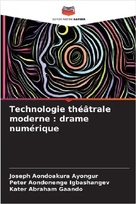 Technologie théâtrale moderne: drame numérique by Ayongur, Joseph Aondoakura