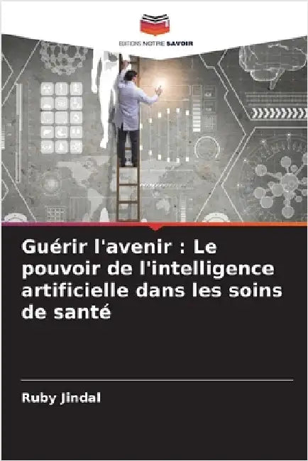 Guérir l'avenir: Le pouvoir de l'intelligence artificielle dans les soins de santé by Jindal, Ruby