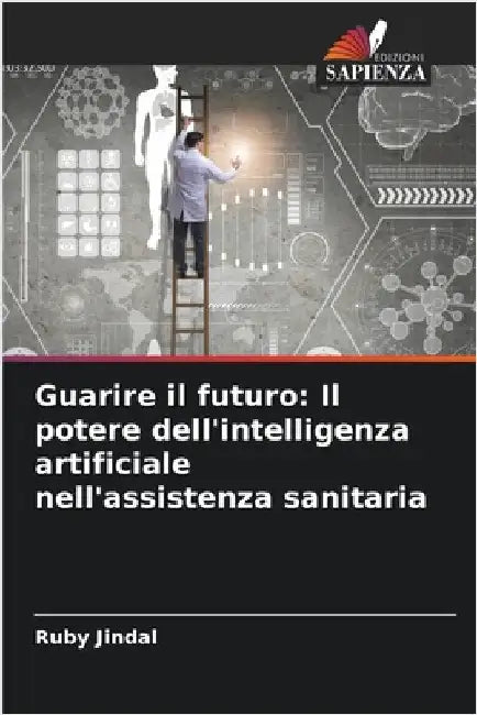 Guarire il futuro: Il potere dell'intelligenza artificiale nell'assistenza sanitaria by Ruby Jindal