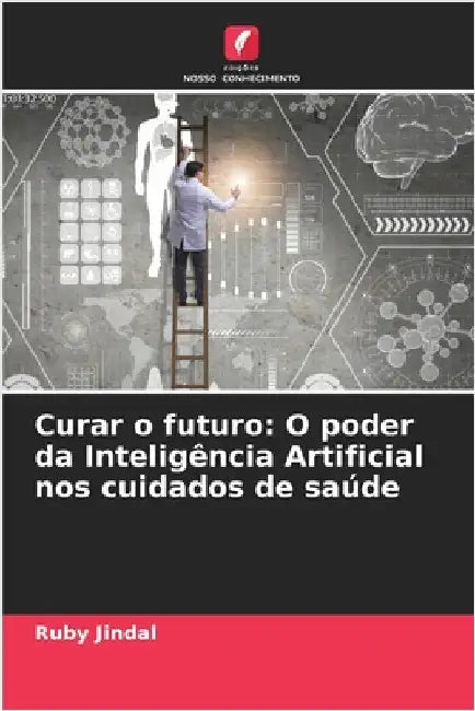 Curar o futuro: O poder da Inteligência Artificial nos cuidados de saúde by Ruby Jindal