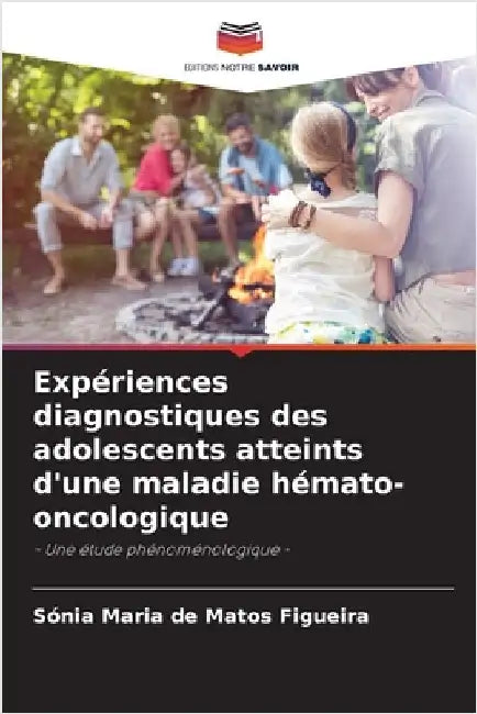 Expériences diagnostiques des adolescents atteints d'une maladie hémato-oncologique by de Matos Figueira, Sónia Maria