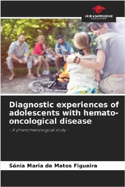 Diagnostic experiences of adolescents with hemato-oncological disease by Sónia Maria de Matos Figueira