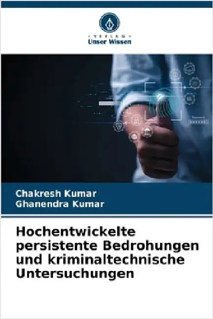 Hochentwickelte persistente Bedrohungen und kriminaltechnische Untersuchungen by Chakresh Kumar