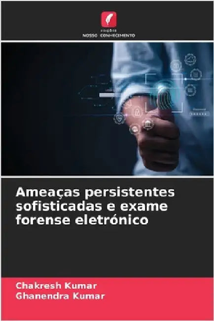 Ameaças persistentes sofisticadas e exame forense eletrónico by Chakresh Kumar