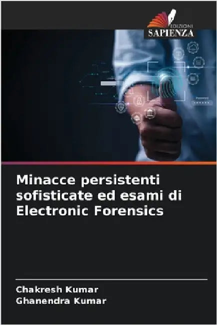 Minacce persistenti sofisticate ed esami di Electronic Forensics by Kumar, Chakresh