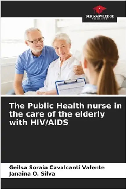 The Public Health nurse in the care of the elderly with HIV/AIDS by Geilsa Soraia Cavalcanti Valente