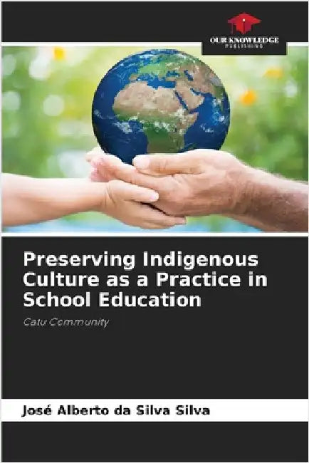 Preserving Indigenous Culture as a Practice in School Education by José Alberto Da Silva Silva