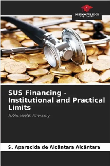 SUS Financing - Institutional and Practical Limits by S. Aparecida de Alcântara Alcântara