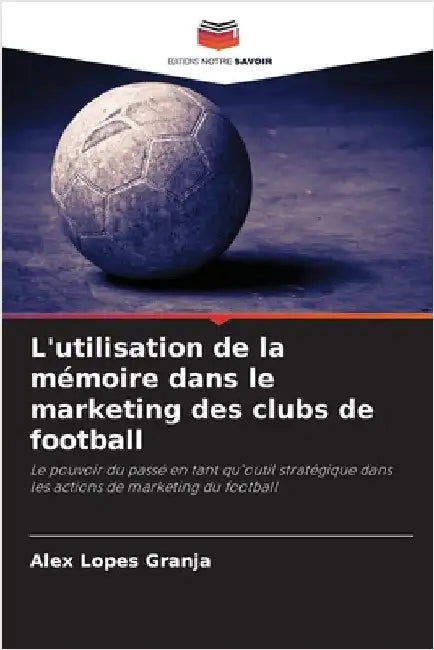 L'utilisation de la mémoire dans le marketing des clubs de football by Alex Lopes Granja