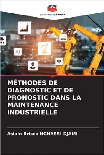 Méthodes de Diagnostic Et de Pronostic Dans La Maintenance Industrielle by Ngnassi Djami, Aslain Brisco