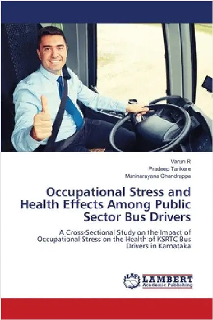 Occupational Stress and Health Effects Among Public Sector Bus Drivers by Varun R