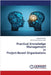 Practical Knowledge Management in Project-Based Organizaions by Fatemeh Navidi