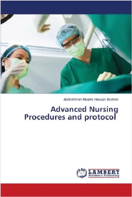 Advanced Nursing Procedures and protocol by Moalim Hassan Ibrahim, Abdirahman