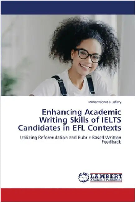 Enhancing Academic Writing Skills of IELTS Candidates in EFL Contexts by Mohamadreza Jafary