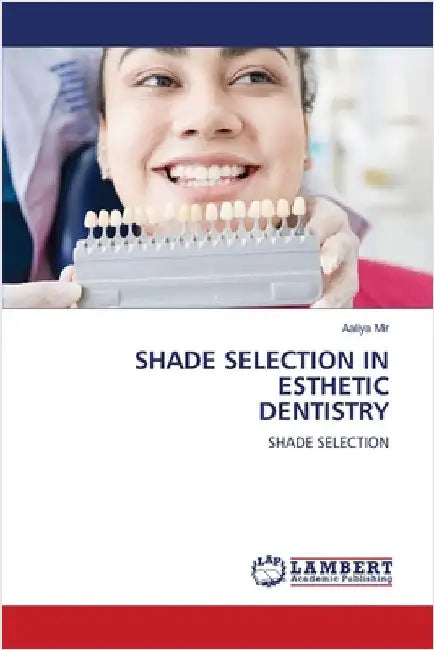 Shade Selection in Esthetic Dentistry by Mir, Aaliya
