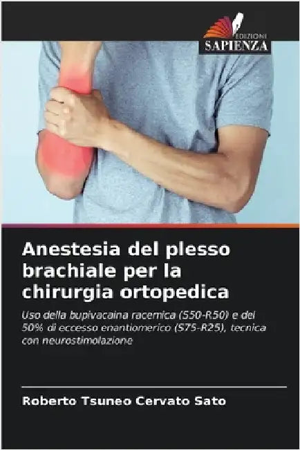 Anestesia del plesso brachiale per la chirurgia ortopedica by Cervato Sato, Roberto Tsuneo