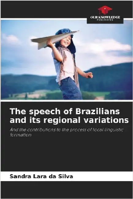 The speech of Brazilians and its regional variations by Silva, Sandra Lara Da