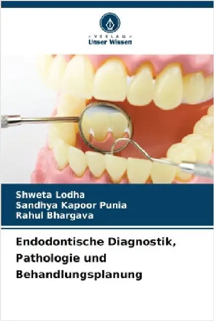 Endodontische Diagnostik, Pathologie und Behandlungsplanung by Lodha, Shweta