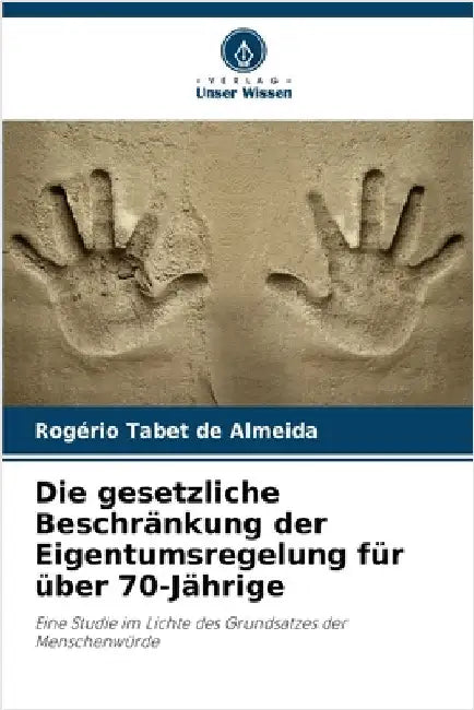 Die gesetzliche Beschränkung der Eigentumsregelung für über 70-Jährige by Tabet de Almeida, Rogério