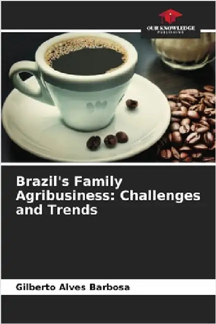Brazil's Family Agribusiness: Challenges and Trends by Alves Barbosa, Gilberto