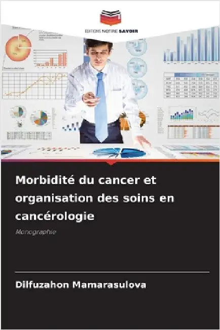 Morbidité du cancer et organisation des soins en cancérologie by Mamarasulova, Dilfuzahon