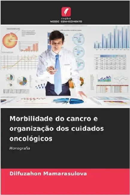 Morbilidade do cancro e organização dos cuidados oncológicos by Mamarasulova, Dilfuzahon