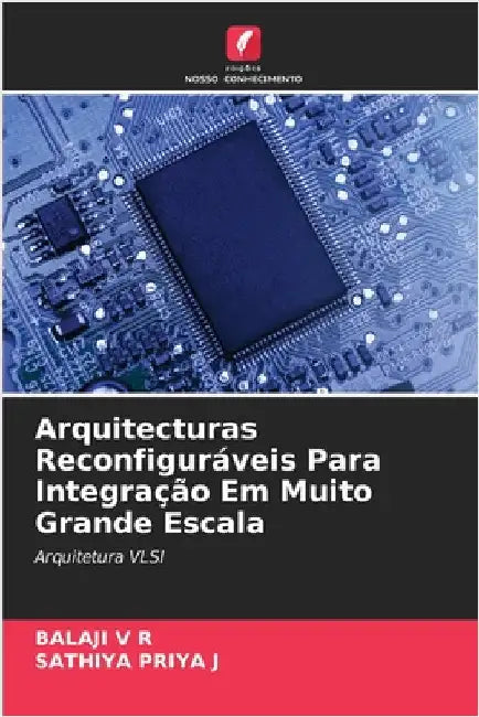Arquitecturas Reconfiguráveis Para Integração Em Muito Grande Escala by V. R., Balaji